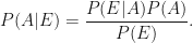 P(A | E) = \dfrac{P(E | A) P(A)}{P(E)}.