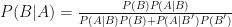 P(B|A) = \frac {P(B)P(A|B)}{P(A|B)P(B)+P(A|B^{'})P(B^{'})}