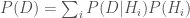 P(D) = \sum_{i}P(D|H_i)P(H_i)