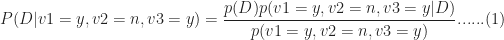P(D|v1=y, v2=n,v3=y) = \displaystyle \frac{p(D) p(v1=y, v2=n,v3=y|D)}{p(v1=y, v2=n,v3=y)}......(1)