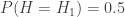 P(H=H_1)=0.5