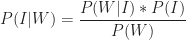P(I|W) = \displaystyle\frac{P(W|I) * P(I)}{P(W)}