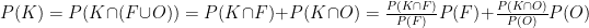 P(K)=P(K\cap(F\cup O))=P(K\cap F)+P(K\cap O)=\frac{P(K\cap F)}{P(F)}P(F)+\frac{P(K\cap O)}{P(O)}P(O)
