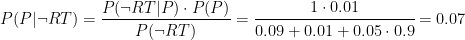 P(P|\neg RT)=\dfrac{P(\neg RT|P)\cdot P(P)}{P(\neg RT)}=\cfrac{1\cdot 0.01}{0.09+0.01+0.05\cdot 0.9}=0.07