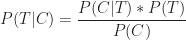 P(T|C)=\displaystyle\frac{P(C|T)*P(T)}{P(C)}