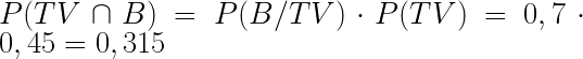 P(TV \cap B) = P(B  / TV ) \cdot P(TV) = 0,7  \cdot 0,45 = 0,315  