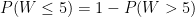 P(W \le 5) = 1 - P(W>5)