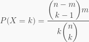 P(X = k) = \displaystyle \frac{\displaystyle \binom{n-m}{k-1}m}{\displaystyle k\binom{n}{k}} 