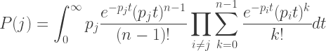 P(j) = \displaystyle\int_{0}^{\infty} p_j \frac{e^{-p_j t}(p_j t)^{n-1}}{(n-1)!} \prod\limits_{i \neq j} \sum\limits_{k=0}^{n-1} \frac{e^{-p_i t}(p_i t)^k}{k!} dt 