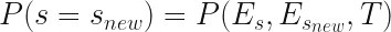 P(s = s_{new}) = P(E_s, E_{s_{new}}, T)  
