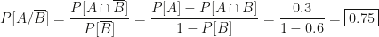 P[A/\overline B]=\dfrac{P[A\cap\overline B]}{P[\overline B]}=\dfrac{P[A]-P[A\cap B]}{1-P[B]}=\dfrac{0.3}{1-0.6}=\boxed{0.75}