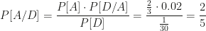P[A/D]=\dfrac{P[A]\cdot P[D/A]}{P[D]}=\dfrac{\frac23\cdot0.02}{\frac1{30}}=\dfrac25