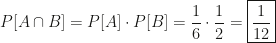 P[A\cap B]=P[A]\cdot P[B]=\dfrac16\cdot\dfrac12=\boxed{\dfrac1{12}}