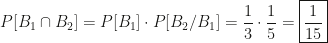 P[B_1\cap B_2]=P[B_1]\cdot P[B_2/B_1]=\dfrac13\cdot\dfrac15=\boxed{\dfrac1{15}}
