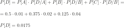 P[D]=P[A]\cdot P[D/A]+P[B]\cdot P[D/B]+P[C]\cdot P[D/B]=\\\\=0.5\cdot0.01+0.375\cdot0.02+0.125\cdot0.04\\\\P[D]=0.0175