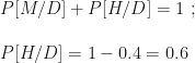P[M/D]+P[H/D]=1~;\\\\P[H/D]=1-0.4=0.6