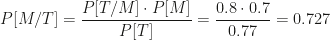 P[M/T]=\dfrac{P[T/M]\cdot P[M]}{P[T]}=\dfrac{0.8\cdot0.7}{0.77}=0.727