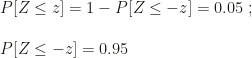 P[Z\leq z]=1-P[Z\leq-z]=0.05~;\\\\P[Z\leq-z]=0.95