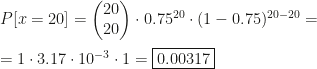 P[x=20]=\begin{pmatrix}20\\20\end{pmatrix}\cdot0.75^{20}\cdot(1-0.75)^{20-20}=\\\\=1\cdot3.17\cdot10^{-3}\cdot1=\boxed{0.00317}