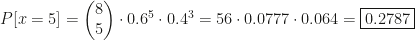 P[x=5]=\begin{pmatrix}8\\5\end{pmatrix}\cdot0.6^5\cdot0.4^3=56\cdot0.0777\cdot0.064=\boxed{0.2787}