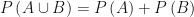 P\left( {A \cup B} \right) = P\left( A \right) + P\left( B \right)