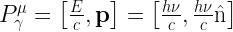 P^\mu_\gamma=\left[ \frac{E}{c}, \mathbf{p} \right]=\left[ \frac{h\nu}{c},\frac{h\nu}{c}\hat{\textup{n}} \right] 
