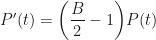 P^\prime(t) = \bigg( \dfrac{B}{2} - 1 \bigg) P(t)