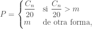 P = \begin{cases}\dfrac{C_n}{20} & \text{si }\dfrac{C_n}{20} > m\\m & \text{de otra forma,}\end{cases}