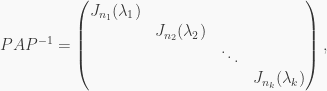 PAP^{-1}= \begin{pmatrix}J_{n_1}(\lambda_1) &  &  &  \\  & J_{n_2}(\lambda_2) &  &  \\ & & \ddots \\  &  & & J_{n_k}(\lambda_k)\end{pmatrix},