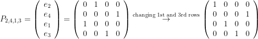 P_{2,4,1,3}=\left(\begin{array}{c}e_2\\e_4\\e_1\\e_3\end{array}\right) =\left(\begin{array}{cccc}0&1&0&0\\0&0&0&1\\1&0&0&0\\0&0&1&0\end{array}\right)\overset{\text{changing 1st and 3rd rows}}{\rightarrow }\left(\begin{array}{cccc}1 &0&0&0\\0&0&0&1\\0&1&0&0\\0&0&1&0\end{array}\right) 