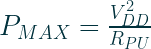 P_{MAX} = \frac{V_{DD}^2}{R_{PU}}