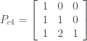 P_{c4}=\left[ \begin{array}{ccc} 1 & 0 & 0 \\ 1 & 1 & 0\\ 1 & 2 & 1\end{array}\right]