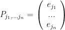 P_{j_1,...,j_n}=\left(\begin{array}{c}e_{j_1} \\... \\e_{j_n}\end{array}\right)