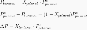 P_{larutan} = X_{pelarut} cdot P_{pelarut}^{circ} newline newline P_{pelarut}^{circ} - P_{larutan} = (1-X_{pelarut})P_{pelarut}^{circ} newline newline Delta P = X_{terlarut} cdot P_{pelarut}^{circ}