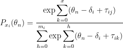 P_{x_i}(\theta_n) = \frac{\displaystyle\exp\sum_{k=0}^x(\theta_n-\delta_i+\tau_{ij})}{\displaystyle\sum_{h=0}^{m_i}\exp\displaystyle\sum_{k=0}^h(\theta_n-\delta_i+\tau_{ik})}