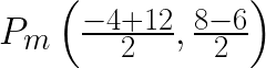 P_m\left(\frac{-4+12}{2},\frac{8-6}{2}\right)