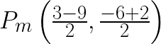 P_m\left(\frac{3-9}{2},\frac{-6+2}{2}\right)