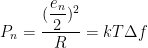 P_n = \dfrac{(\dfrac{e_n}{2})^2}{R} = kT \Delta f