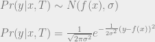 Pr(y | x, T) \sim N(f(x), \sigma) \\~\\  Pr(y | x, T) = \frac{1}{\sqrt{2 \pi \sigma^2}} e^{-\frac{1}{2 \sigma^2} (y - f(x))^2}  