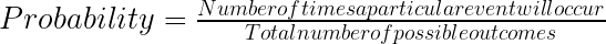 Probability=\frac{Number of times a particular event will occur}{Total number of possible outcomes}