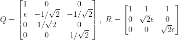 Q=\begin{bmatrix}  1&0&0\\  \epsilon&-1/\sqrt{2}&-1/\sqrt{2}\\  0&1/\sqrt{2}&0\\  0&0&1/\sqrt{2}  \end{bmatrix},~ R=\begin{bmatrix}  1&1&1\\  0&\sqrt{2}\epsilon&0\\  0&0&\sqrt{2}\epsilon  \end{bmatrix}