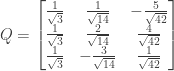 Q = \begin{bmatrix} \frac{1}{\sqrt{3}}&\frac{1}{\sqrt{14}}&-\frac{5}{\sqrt{42}} \\ \frac{1}{\sqrt{3}}&\frac{2}{\sqrt{14}}&\frac{4}{\sqrt{42}} \\ \frac{1}{\sqrt{3}}&-\frac{3}{\sqrt{14}}&\frac{1}{\sqrt{42}} \end{bmatrix}