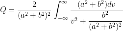 Q = \displaystyle \frac{2}{(a^2+b^2)^2} \int_{-\infty}^{\infty} \frac{(a^2+ b^2) dv}{v^2 + \displaystyle \frac{b^2}{(a^2+b^2)^2} }