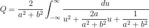 Q = \displaystyle \frac{2}{a^2+b^2} \int_{-\infty}^{\infty} \frac{du}{u^2 + \displaystyle \frac{2 a}{a^2+b^2} u + \displaystyle \frac{1}{a^2+b^2} }