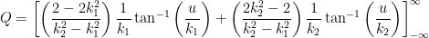 Q = \left[ \displaystyle \left( \frac{2 - 2k_1^2}{k_2^2 - k_1^2} \right) \frac{1}{k_1}\tan^{-1} \left( \frac{u}{k_1} \right) + \displaystyle \left( \frac{2 k_2^2 - 2}{k_2^2 - k_1^2} \right) \displaystyle \frac{1}{k_2} \tan^{-1} \left( \frac{u}{k_2} \right) \right]^{\infty}_{-\infty}