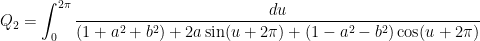 Q_2 = \displaystyle \int_{0}^{2\pi} \frac{du}{(1+a^2+b^2) + 2 a \sin (u+2\pi) + (1 - a^2 - b^2) \cos (u+2\pi)}