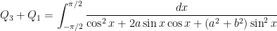 Q_3 + Q_1 = \displaystyle \int_{-\pi/2}^{\pi/2} \frac{dx}{\cos^2 x + 2 a \sin x \cos x + (a^2 + b^2) \sin^2 x}