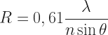 R =0,61 \dfrac{\lambda}{n \sin \theta} 