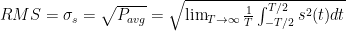 RMS = \sigma_{s} = \sqrt{P_{avg}} = \sqrt{\lim_{T\rightarrow \infty }\frac{1}{T}\int_{-T/2}^{T/2}s^2(t)dt}