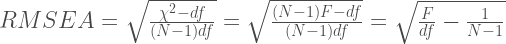 RMSEA = \sqrt\frac{\chi^{2}-df}{(N-1)df}=\sqrt\frac{(N-1)F-df}{(N-1)df}=\sqrt{\frac{F}{df}-\frac{1}{N-1}} 